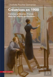 Créatrices En 1900 : Femmes Artistes En France Dans Les Milieux Symbolistes