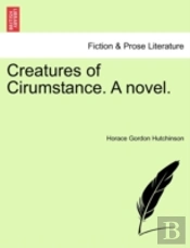 Creatures Of Cirumstance. A Novel.