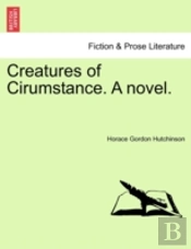 Creatures Of Cirumstance. A Novel.