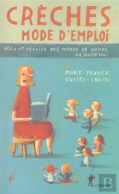 Creches Mode D'Emploi ; Vecu Et Realite Des Modes De Garde Aujourd'Hui