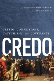 Credo: Creeds, Confessions, Catechisms,