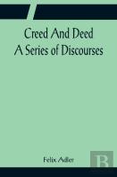 Creed And Deed; A Series Of Discourses