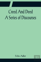 Creed And Deed; A Series Of Discourses