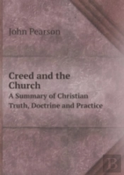 Creed And The Church A Summary Of Christian Truth, Doctrine And Practice