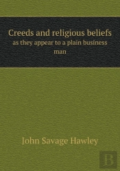 Creeds And Religious Beliefs As They Appear To A Plain Business Man