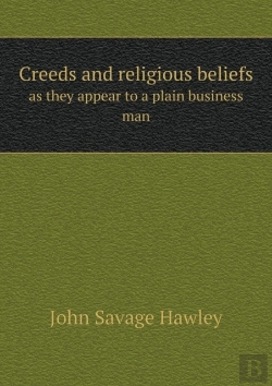 Bertrand.pt - Creeds And Religious Beliefs As They Appear To A Plain Business Man
