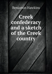 Creek Confederacy And A Sketch Of The Creek Country