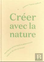 Creer Avec La Nature - Pratiques Artistiques Et Meditatives Pour Se Connecter Au Vivant