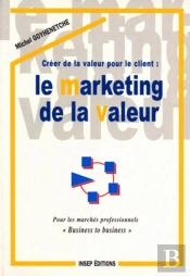 Créer De La Valeur Pour Le Client : Le Marketing De La Valeur : Pour Les Marchés Professionnels Business To Business