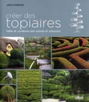 Créer Des Topiaires ; Taille Et Conduite Des Arbres Et Arbustes