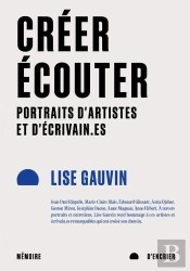 Créer, Écouter : Portraits D'Artistes Et D'Écrivain.Es