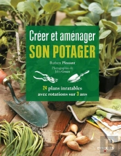 Créer Et Aménager Son Potager ; 24 Plans Inratables Avec Rotations Sur 3 Ans