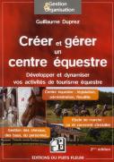 Créer Et Gérer Un Centre Équestre ; Développer Et Dynamiser Vos Activités De Tourisme Équestre (2e Édition)
