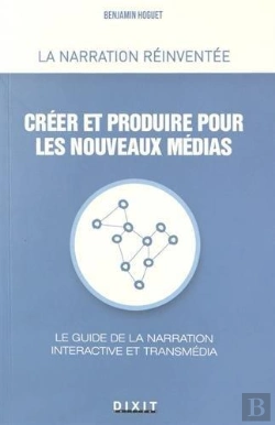 Bertrand.pt - Créer Et Produire Pour Les Nouveaux Médias ; Le Guide De La Narration Interactive Et Transmédia