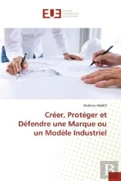 Creer, Proteger Et Defendre Une Marque Ou Un Modele Industriel