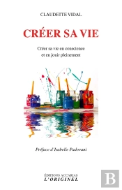 Créer Sa Vie ; Créer Sa Vie En Conscience Et En Jouir Pleinement