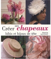 Creer Ses Chapeaux, Bibis Et Bijoux De Tete