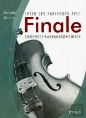 Créer Ses Partitions Avec Finale ; Composer, Arranger, Éditer