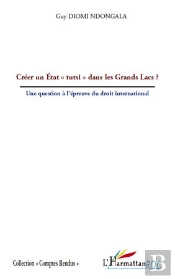 Créer Un État 'Tutsi' Dans Les Grands Lacs ? Une Question A L'Épreuve Du Droit International