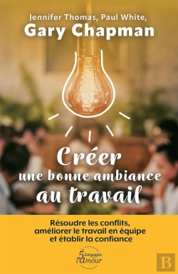 Bertrand.pt - Créer Une Bonne Ambiance Au Travail : Résoudre Les Conflits, Améliorer Le Travail En Équipe Et Établir La Confiance