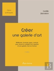 Creer Une Galerie D'Art ; Methodes, Formules Types, Contrats Pour Reussir La Creation Et La Gestion D'Une Galerie D'Art En France (4e Edition)