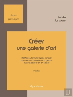 Bertrand.pt - Créer Une Galerie D'Art ; Méthodes, Formules Types, Contrats Pour Réussir La Création Et La Gestion D'Une Galerie D'Art En France (5e Édition)
