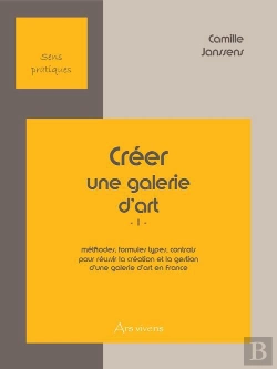 Bertrand.pt - Créer Une Galerie D'Art T.1 ; Méthodes, Formules Types, Contrats Pour Réussir La Création Et La Gestion D'Une Galerie D'Art En France (2e Édition)