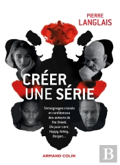Créer Une Série ; Témoignages Croisés Et Confidences Des Auteurs De The Shield, Dix Pour Cent, Happy Valley, Borgen...