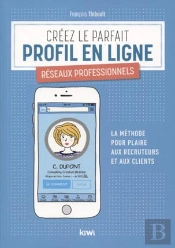 Creez Le Parfait Profil En Ligne - Reseaux Professionnels - La Methode Pour Plaire Aux Recruteurs Et
