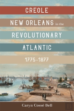 Bertrand.pt - Creole New Orleans In The Revolutionary Atlantic, 1775-1877