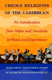 Creole Religions Of The Caribbean : An Introduction From Vodou And Santeria To Obeah And Espiritismo