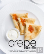 Crepe Recipes: Discover The Wonders Of C
