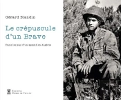 Crépuscule D'Un Brave : Dans Les Pas D'Un Appelé En Algérie