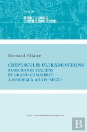 Crépuscules Ultramontains ; Marchands Italiens Et Grand Commerce À Bordeaux Au 16e Siècle