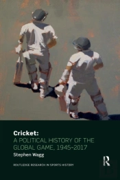 Cricket: A Political History Of The Global Game, 1945-2017