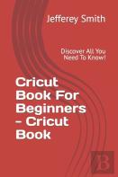 Cricut Book For Beginners - Learn What You Need To Know!
