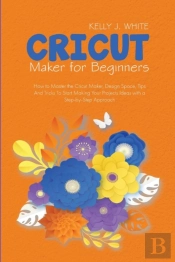 Cricut Maker For Beginners: How To Maste