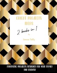 Cricut Project Ideas 2 Books In 1