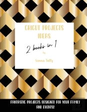 Cricut Project Ideas 2 Books In 1