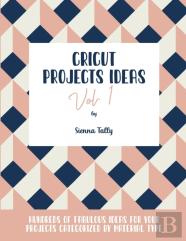 Cricut Project Ideas Vol.1
