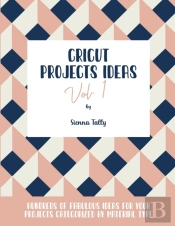 Cricut Project Ideas Vol.1