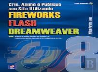 Crie, Anime e Publique Seu Site Utilizando Fireworks 8, Flash 8 e Dreamweaver 8