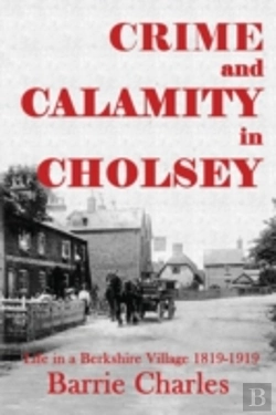 Bertrand.pt - Crime And Calamity In Cholsey: Life In A Berkshire Village 1819-1919