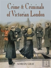 Crime And Criminals Of Victorian London