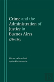 Crime And The Administration Of Justice In Buenos Aires, 1785-1853