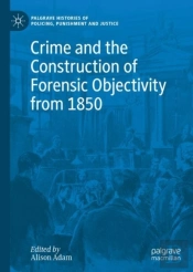 Crime And The Construction Of Forensic Objectivity From 1850