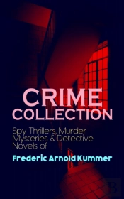 Crime Collection: Spy Thrillers, Murder Mysteries & Detective Novels Of Frederic Arnold Kummer