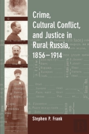Crime, Cultural Conflict, And Justice In Rural Russia, 1856-1914