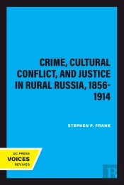 Crime, Cultural Conflict, And Justice In Rural Russia, 1856-1914