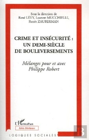 Crime Et Insécurité : Un Demi Siècle De Bouleversements ; Mélanges Pour Et Avec Philippe Robert